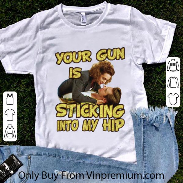 Top Your Gun Is Sticking In To My Hip shirt