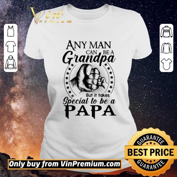 Funny Any Man Can Be A Grandpa But It Takes Special To Be A Papa shirt sweater