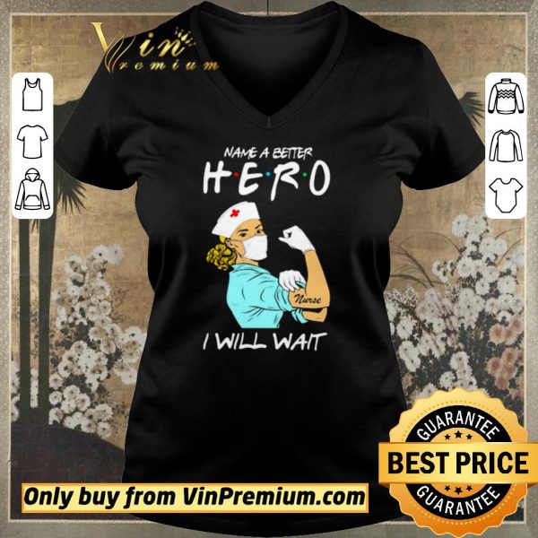 Nice Name a better hero I will wait strong nurse shirt sweater