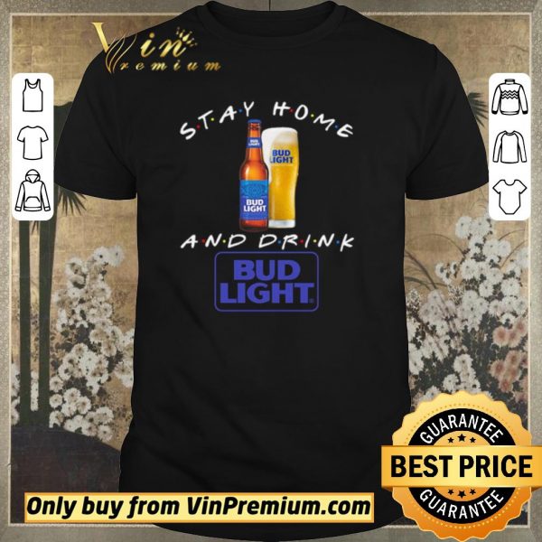 Top Stay home and drink Bud Light shirt sweater