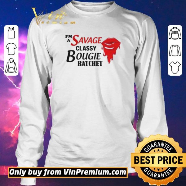 Top Im A Savage Classy Bougie Ratchet shirt sweater