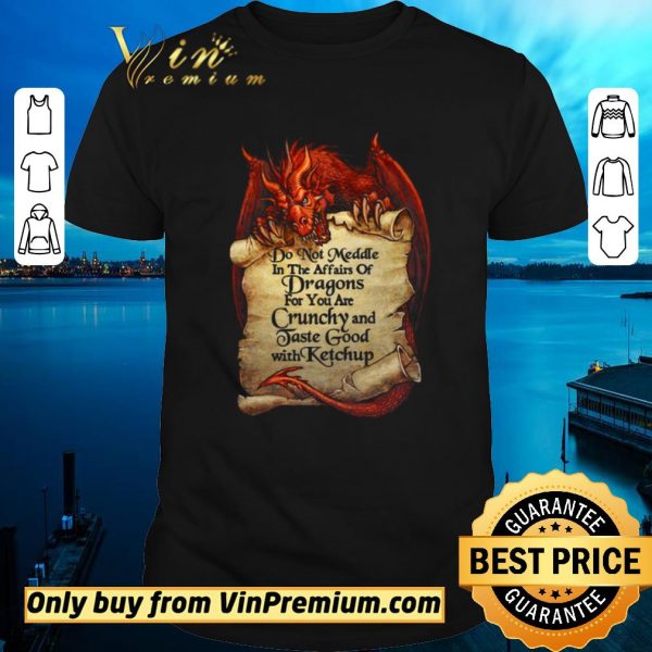 Nice Do Not Meddle In The Affairs Of Dragons For You Are Crunchy And Taste Good With Ketchup shirt sweater