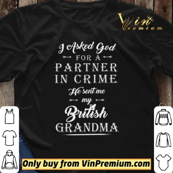 I Asked God Partner In Crime He Sent Me My British Grandma shirt sweater