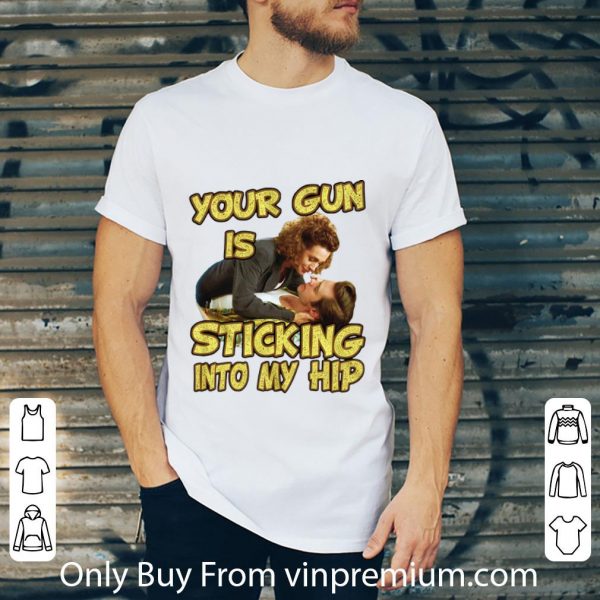 Top Your Gun Is Sticking In To My Hip shirt