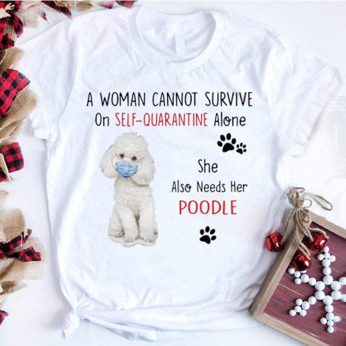 Premium A Woman Cannot Survive On Self Quarantine Alone Also Needs Her Poodle shirt