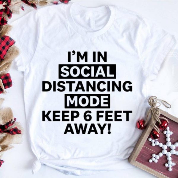 Awesome I'm In Social Distancing Mode Keep 6 Feet Away shirt