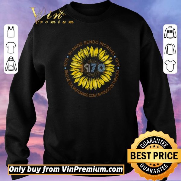 Nice Sunflower 1970 50 Anos Sendo Incrivel Raio De Sol Misturado Com Um Pouco De Furacao shirt sweater