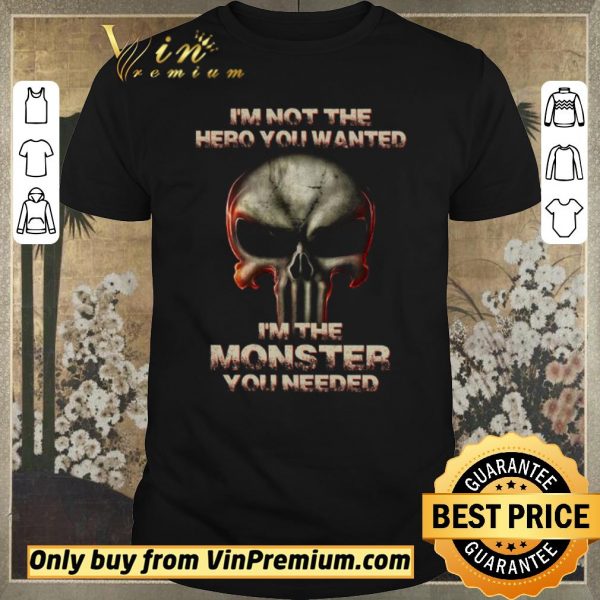 Premium Skull I'm Not The Hero You Wanted I'm The Monster You Needed shirt sweater