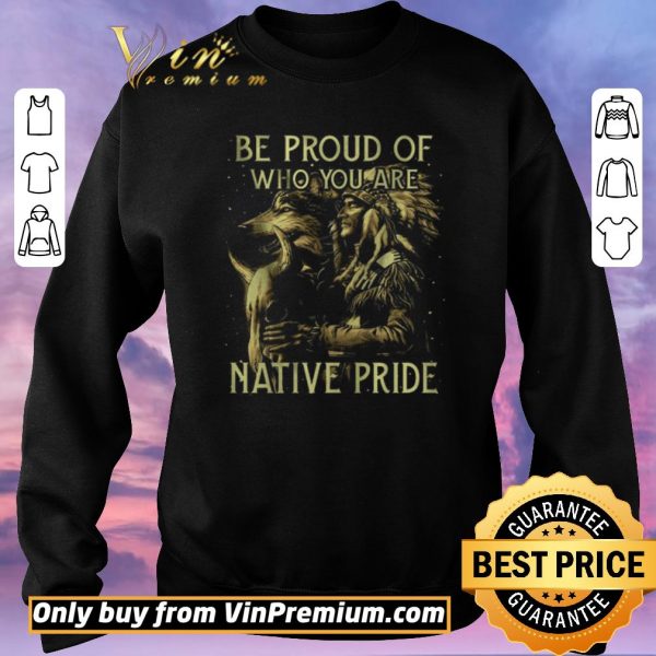 Nice Wolves Be Proud Of Who You Are Native Pride shirt sweater