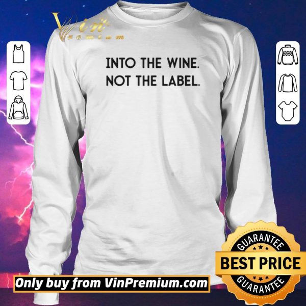 Nice Into The Wine Not The Label shirt sweater