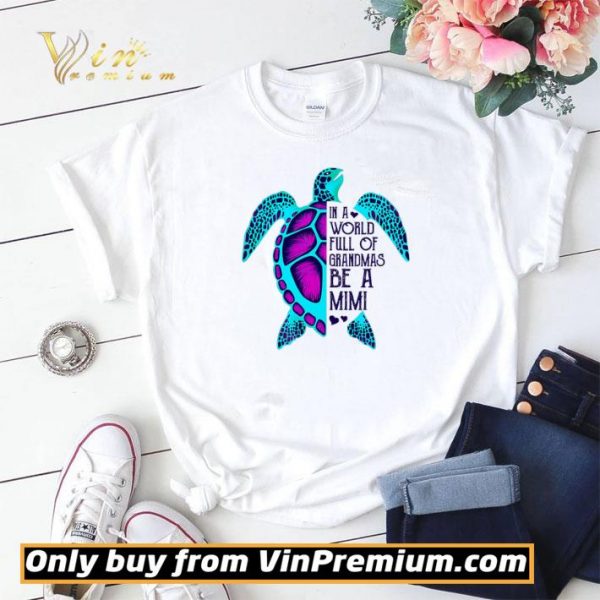 Turtle In A World Full Of Grandmas Be A Mimi shirt sweater