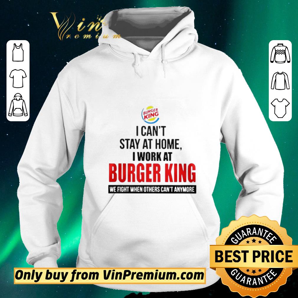 Nice I cant stay at home I work at Burger King we fight when others cant anymore shirt sweater edc56c46 nice i cant stay at home i work at burger king we fight when others cant anymore shirt sweater 4 - Nice I cant stay at home I work at Burger King we fight when others cant anymore shirt sweater