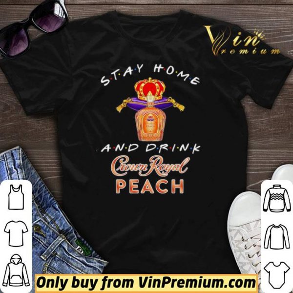 Stay home and drink Crown Royal Peach shirt sweater