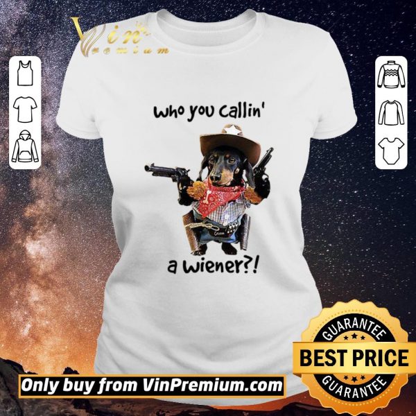 Premium Cowboy Dog Gun Who You Callin A Wiener shirt sweater