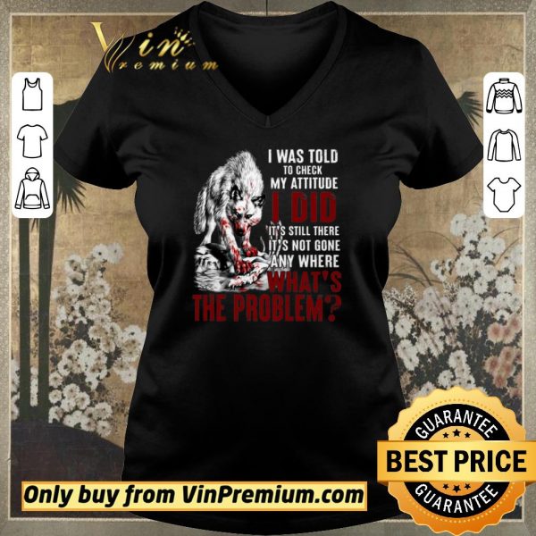 Top Wolves I Was Told To Check My Attitude I Did It's Still There It's Not Gone shirt sweater