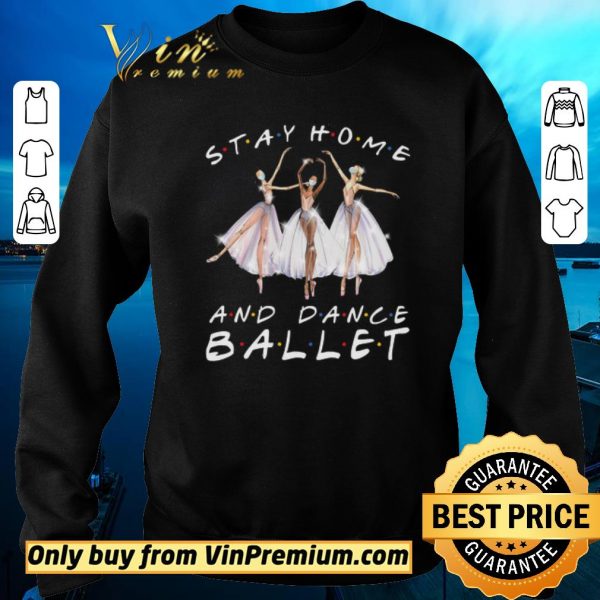 Original Stay Home And Dance Ballet Coronavirus shirt sweater