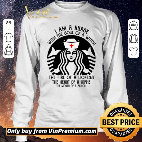 Hot Best I am a nurse with the soul of a witch the fire of a lioness the heart of a hippie Starbucks shirt sweater