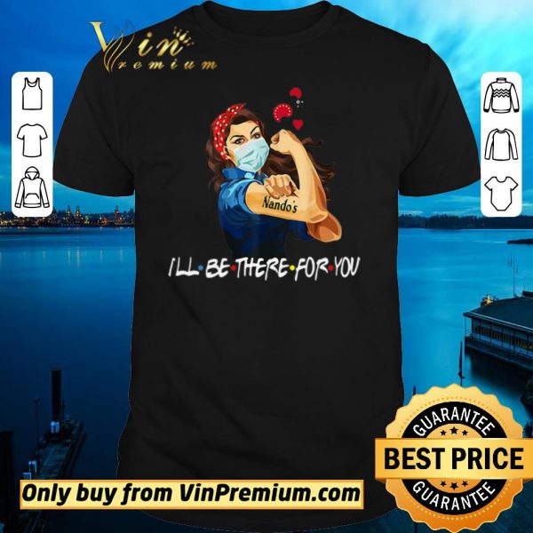 Nice Strong Woman Nando’s I’ll Be There For You Covid-19 shirt sweater