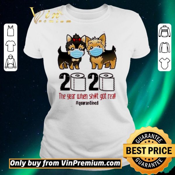 Premium Yorkshire Terrier 2020 The Year When Shit Got Real #Quarantined shirt sweater