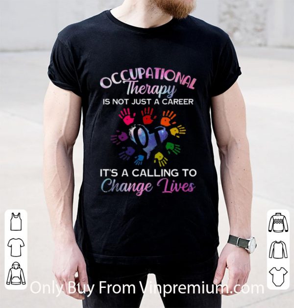Nice Occupational Therapy Is Not Just A Career It's A Calling To Change Lives shirt