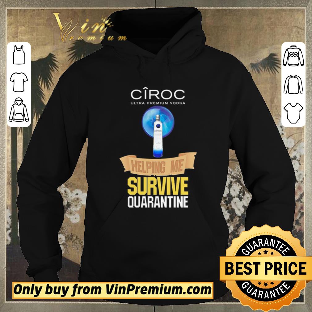 f6f91897 nice ciroc ultra premium vodka helping me survive quarantine coronavirus shirt sweater 4 - Nice Ciroc Ultra Premium Vodka helping me survive quarantine Coronavirus shirt sweater