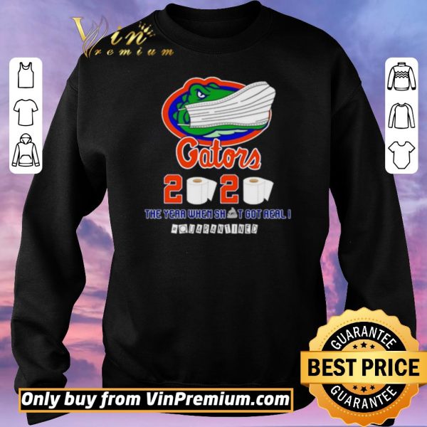 Premium Florida Gators 2020 the year when shit got real #quarantined shirt sweater