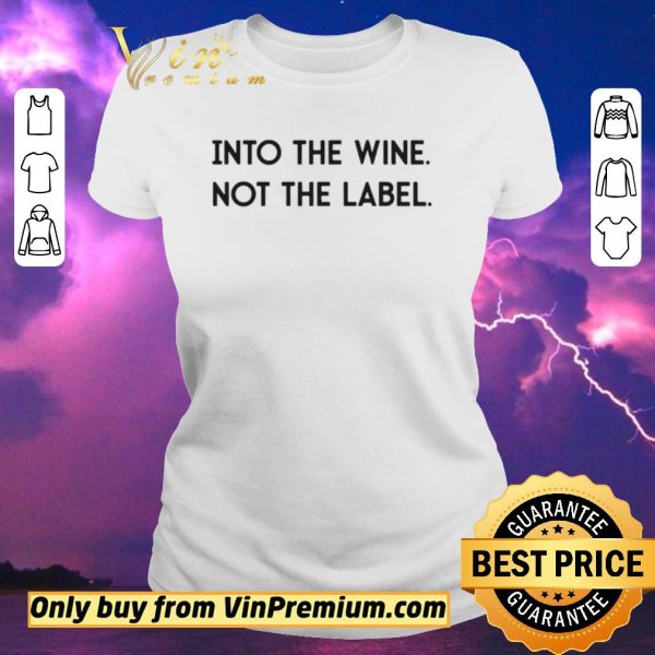 Nice Into The Wine Not The Label shirt sweater