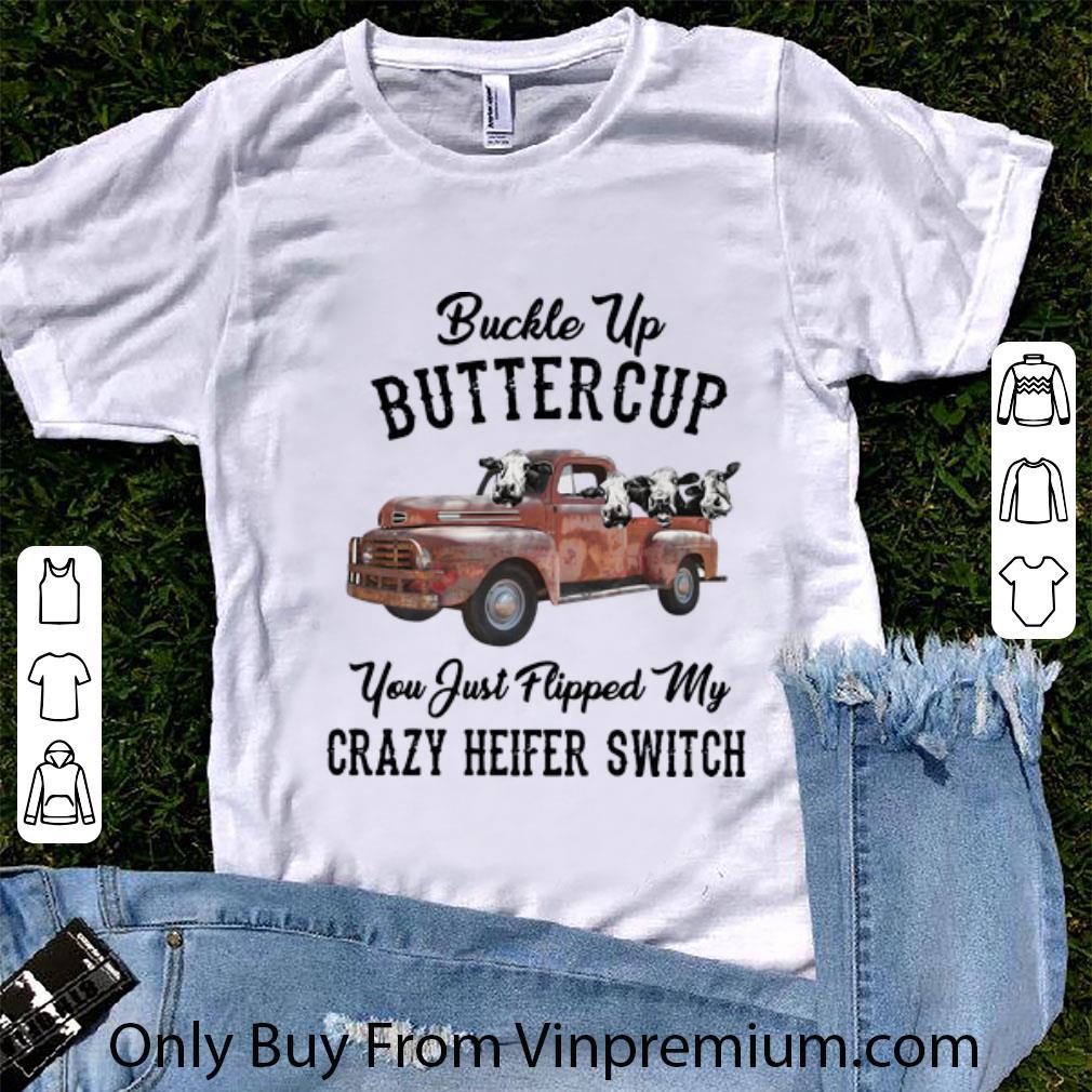 Awesome Buckle Up Buttercup You Just Flipped My Crazy Heifer Switch shirt