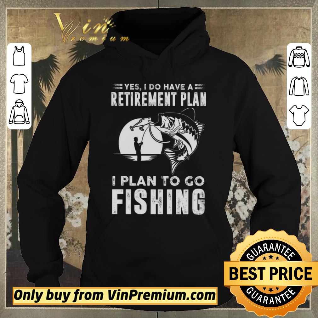 Top Yes I Do Have A Retirement Plan I Plan To Go Fishing shirt sweater fb4ad586 top yes i do have a retirement plan i plan to go fishing shirt sweater 4 - Top Yes I Do Have A Retirement Plan I Plan To Go Fishing shirt sweater
