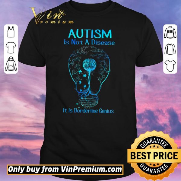 Premium Autism Is Not A Disease It Is Borderline Genius shirt sweater