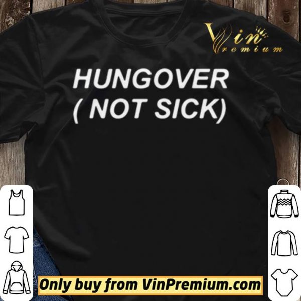 Hungover not sick shirt sweater