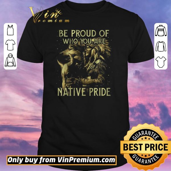 Nice Wolves Be Proud Of Who You Are Native Pride shirt sweater