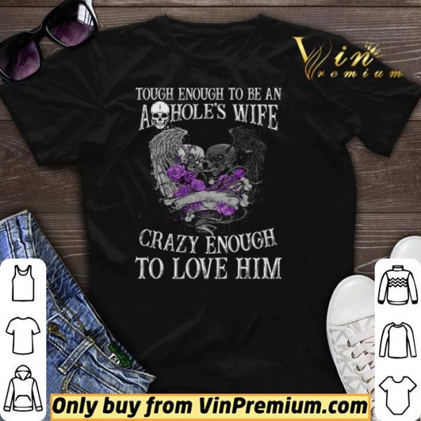 Skull Tough Enough To Be An Ashole's Wife Crazy Enough To Love Him shirt sweater