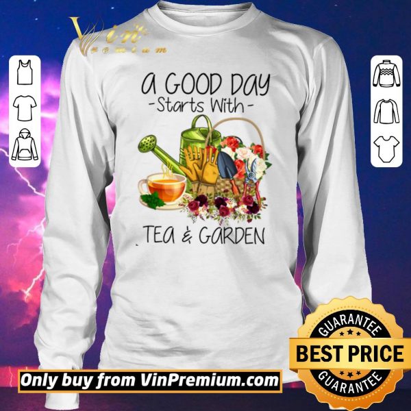 Nice A Good Day Starts With Tea & Garden shirt sweater