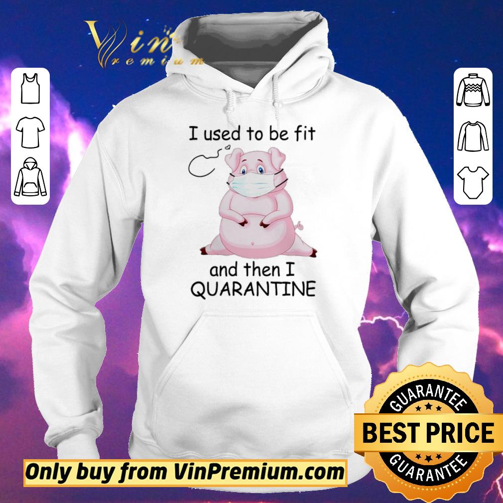 Funny Pig I used to be fit and then I quarantine shirt sweater ffcab1d8 funny pig i used to be fit and then i quarantine shirt sweater 4 - Funny Pig I used to be fit and then I quarantine shirt sweater
