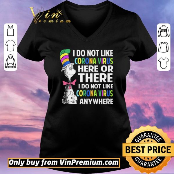 Original Dr. Seuss I do not like Coronavirus here or there I do not like Coronavirus anywhere shirt sweater