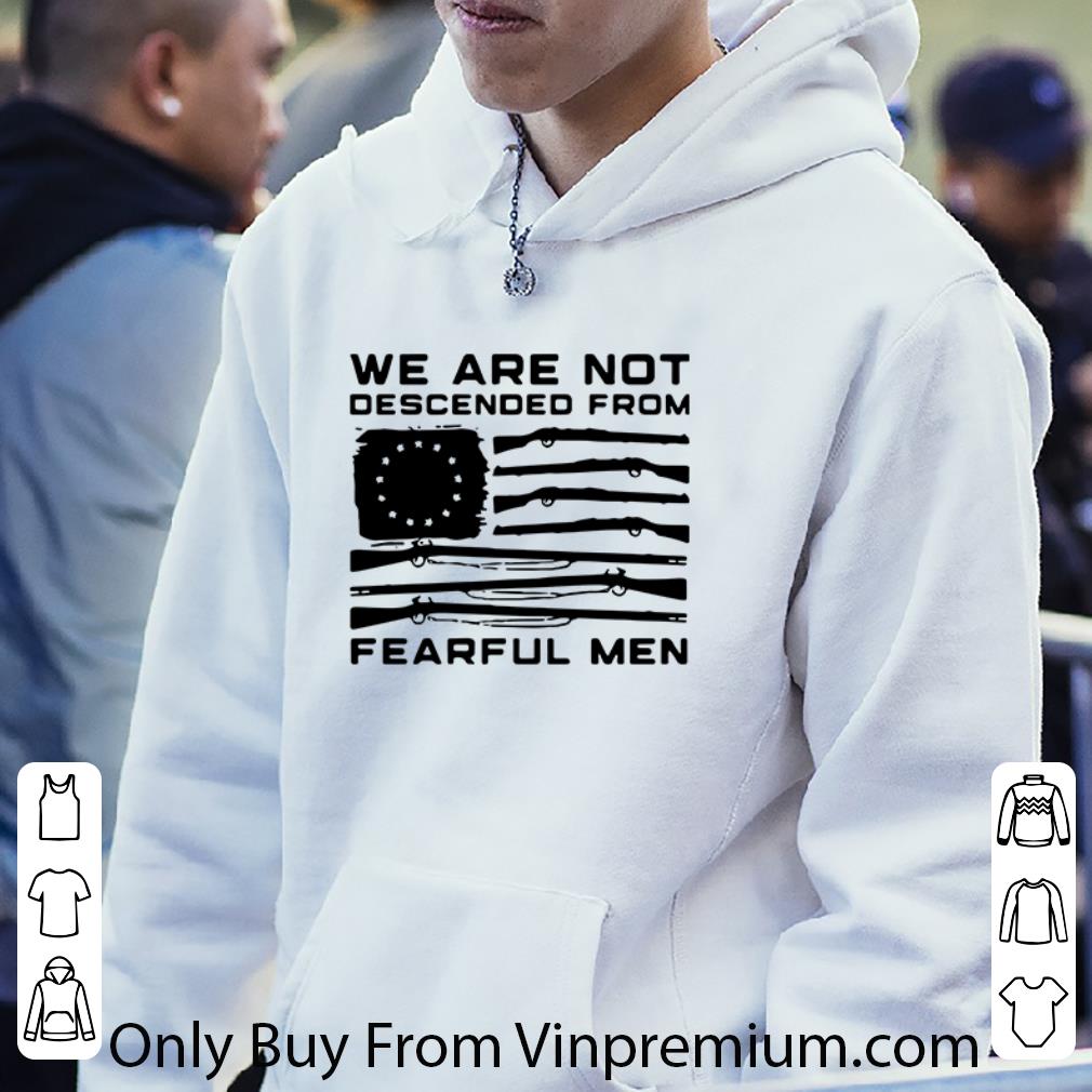 00e09e99 great betsy ross flag we are not descended fearful men shirt 4 - Great Betsy Ross Flag We Are Not Descended Fearful Men shirt
