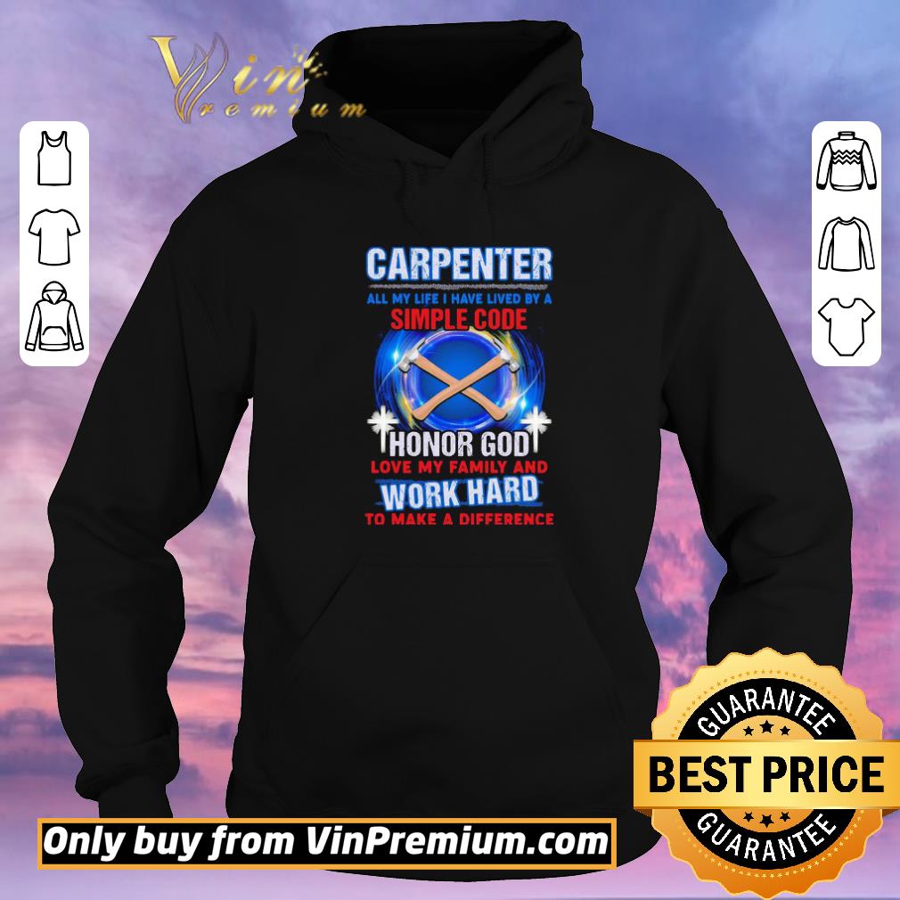 02b70608 premium carpenter all my life i have lived by a simple code honor god love my family and work hard to make a difference shirt sweater 4 - Premium Carpenter all my life i have lived by a simple code honor god love my family and work hard to make a difference shirt sweater