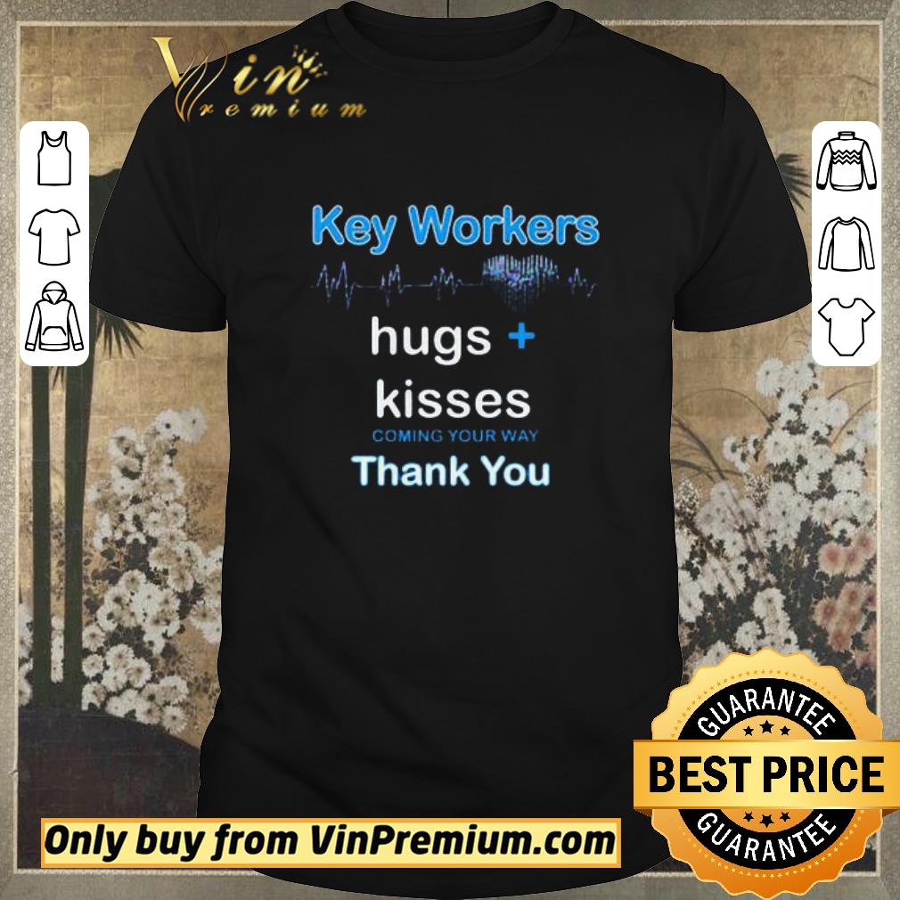 Pretty Nice Key Workers Hugs Kisses Coming Your Way Thank You shirt sweater