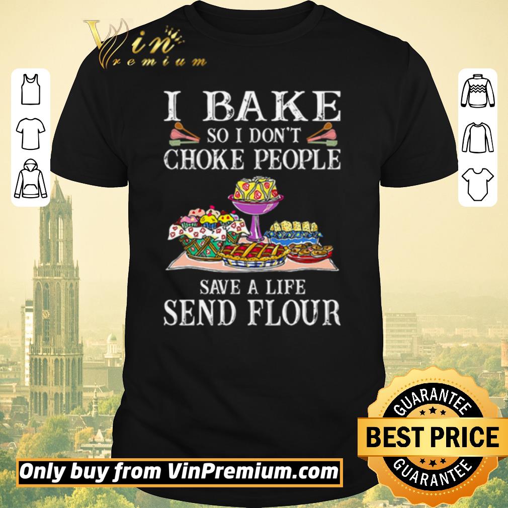 Official I bake so I don’t choke people save a life send flour shirt sweater