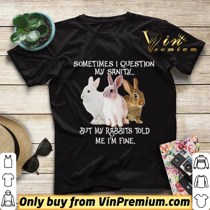 Sometimes I question my sanity but my rabbits told me I’m fine shirt sweater 0a1934fb sometimes i question my sanity but my rabbits told me i m fine shirt sweater 4 - Sometimes I question my sanity but my rabbits told me I’m fine shirt sweater