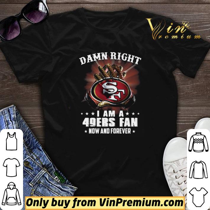 Damn Right I am a 49ers fan new and forever shirt sweater