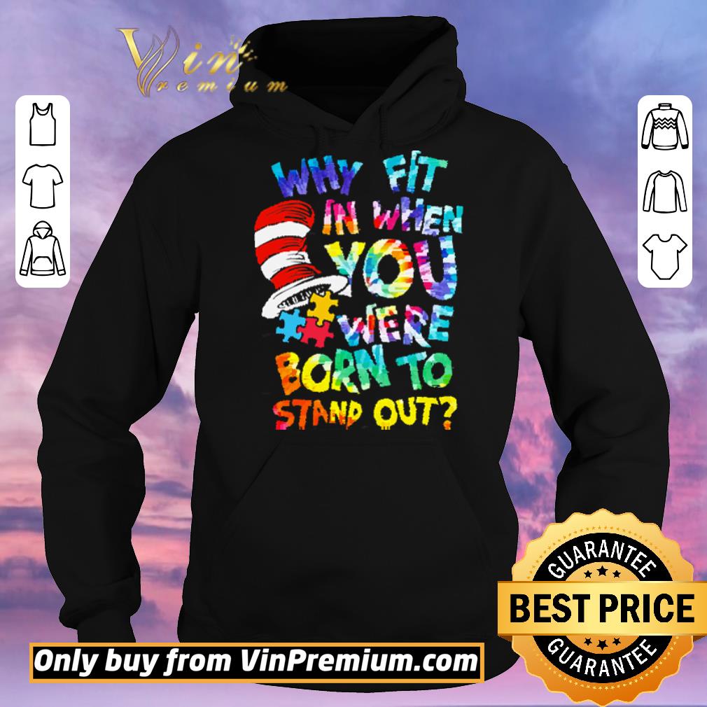 Funny Dr Seuss Cap Autism Why Fit In When You Were Born To Stand Out shirt sweater 168e8224 funny dr seuss cap autism why fit in when you were born to stand out shirt sweater 4 - Funny Dr Seuss Cap Autism Why Fit In When You Were Born To Stand Out shirt sweater