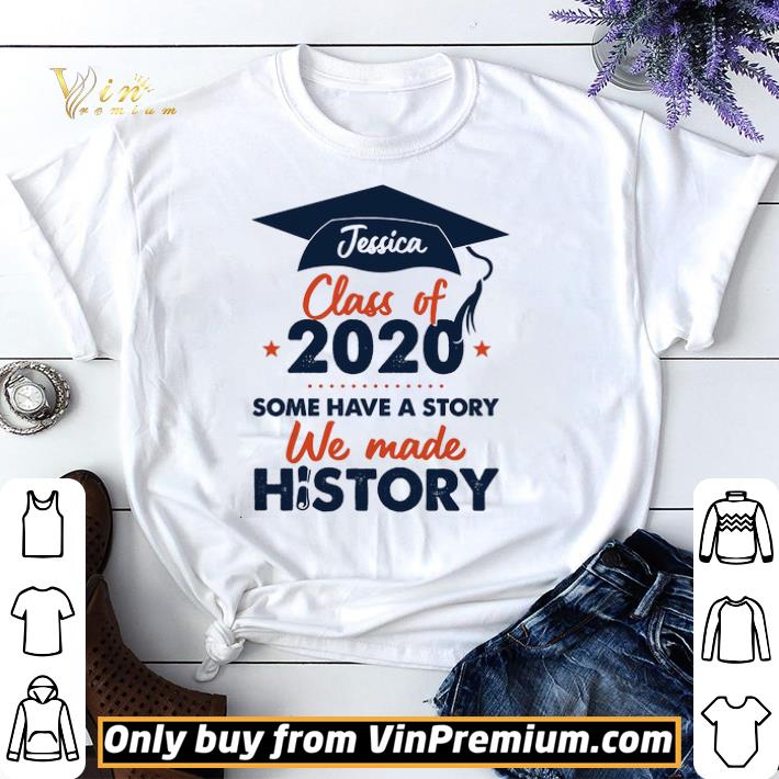 Jessica Class Of 2020 Some Have A Story We Made History shirt sweater