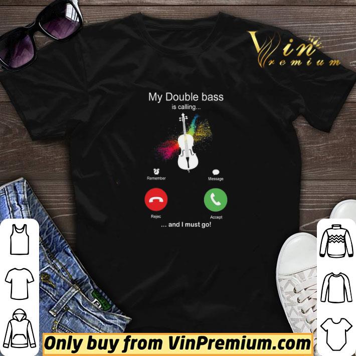 My Double Bass Is Calling And I Must Go Funny Phone Screen Humor shirt sweater