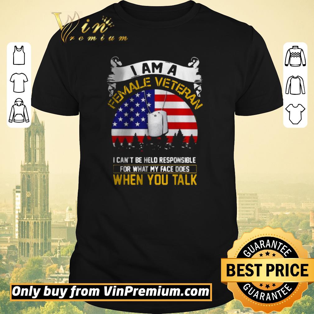 Awesome I am a female veteran I can be hello responsible for what my face does when you talk shirt sweater