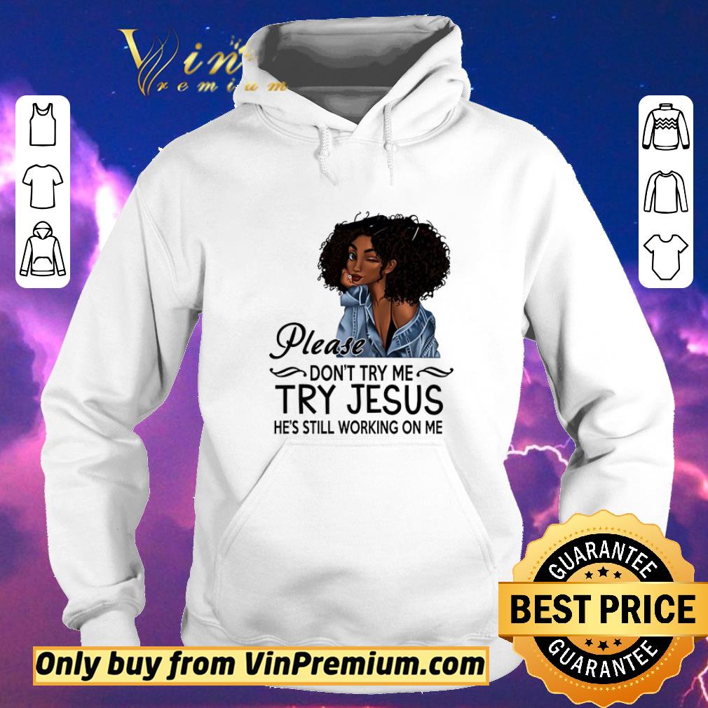 244cba66 original official black girl please don t try me try jesus he s still working on me shirt sweater 4 - Original Official Black Girl Please Don't Try Me Try Jesus He's Still Working On Me shirt sweater
