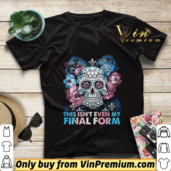 24b9701e skull this isn t even my final form shirt sweater 4 - Skull This Isn’t Even My Final Form shirt sweater