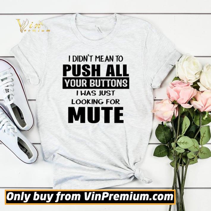 I didn’t mean to push all your buttons I was just looking for mute shirt sweater 24c1a1be i didn t mean to push all your buttons i was just looking for mute shirt sweater 4 - I didn’t mean to push all your buttons I was just looking for mute shirt sweater
