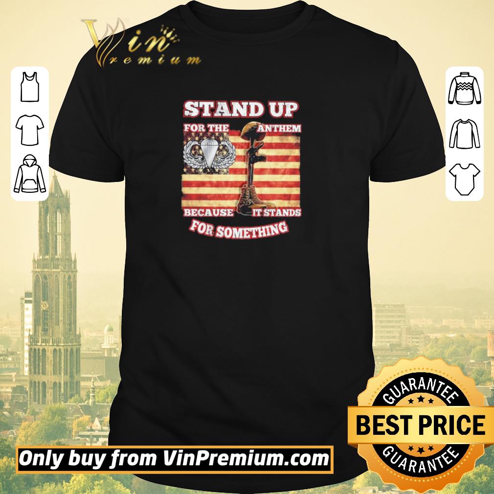 Pretty Stand up for the anthem because it stands for something shirt sweater